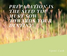 Preparation is the seed you must sow towards your destiny.