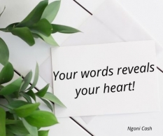 Your words reveals your heart!